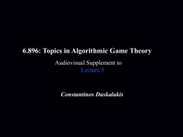 6.896: Topics in Algorithmic Game Theory Audiovisual Supplement to Lecture 5  Constantinos Daskalakis.