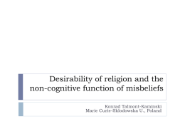 Desirability of religion and the non-cognitive function of misbeliefs Konrad Talmont-Kaminski Marie Curie-Sklodowska U., Poland.