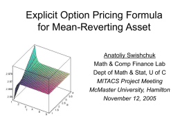 Explicit Option Pricing Formula for Mean-Reverting Asset Anatoliy Swishchuk Math & Comp Finance Lab Dept of Math & Stat, U of C MITACS Project Meeting McMaster.