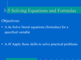 3-5 Solving Equations and Formulas Objectives: • A.4a Solve literal equations (formulas) for a specified variable  • A.4f Apply these skills to solve practical.