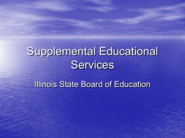 Supplemental Educational Services Illinois State Board of Education Supplemental Educational Services are additional academic instruction designed to increase the academic achievement of low-income students who attend.