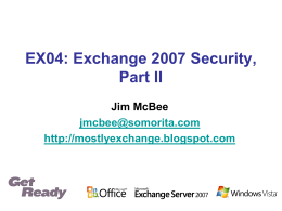 EX04: Exchange 2007 Security, Part II Jim McBee jmcbee@somorita.com http://mostlyexchange.blogspot.com Agenda  Why  the Edge Transport Role?  Message Hygiene  Securing Internet Client Access  Summary.