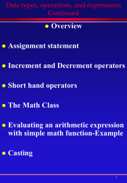 Data types, operations, and expressions Continued   Overview    Assignment statement    Increment and Decrement operators    Short hand operators    The Math Class    Evaluating an arithmetic expression with simple math function-Example    Casting.