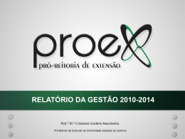 RELATÓRIO DA GESTÃO 2010-2014 Prof.ª Dr.ª Cristianne Cordeiro Nascimento Pró-Reitora de Extensão da Universidade Estadual de Londrina.