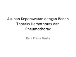 Asuhan Keperawatan dengan Bedah Thoraks Hemothorax dan Pneumothorax Reni Prima Gusty Definisi • Pneumothorax: adanya gas dalam cavum pleura – Traumatik – Iatrogenik : trakeostomi, anastesi dgn.