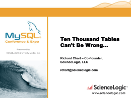 Ten Thousand Tables Can’t Be Wrong… Presented by, MySQL AB® & O’Reilly Media, Inc.  Richard Chart – Co-Founder, ScienceLogic, LLC rchart@sciencelogic.com  www.sciencelogic.com.