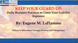 KEEP YOUR GUARD UP: Daily Business Practices to Limit Your Liability Exposure  By: Eugene M.