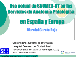 Uso actual de SNOMED-CT en los Servicios de Anatomía Patológica  en España y Europa Marcial García Rojo  Coordinador de Sistemas de Información  Hospital General de.