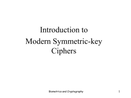 Introduction to Modern Symmetric-key Ciphers  Biometrics and Cryptography Outline ❏ Stream Ciphers and Block Ciphers ❏ Diffusion and Confusion  ❏ Components of block ciphers such as.