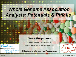 Whole Genome Association Analysis: Potentials & Pitfalls  Sven Bergmann University of Lausanne & Swiss Institute of Bioinformatics http://serverdgm.unil.ch/bergmann EPFL  5.