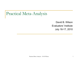 Practical Meta-Analysis David B. Wilson Evaluators’ Institute July 16-17, 2010  Practical Meta-Analysis -- D.