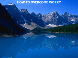 HOW TO OVERCOME WORRY Worry - divided or distracted 1. Worrying can affect your health 2.