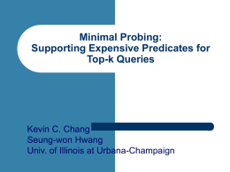 Minimal Probing: Supporting Expensive Predicates for Top-k Queries  Kevin C. Chang Seung-won Hwang Univ. of Illinois at Urbana-Champaign.