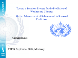 Toward a Seamless Process for the Prediction of Weather and Climate:  On the Advancement of Sub-seasonal to Seasonal Prediction  WWRP  Gilbert Brunet  TTISS, September 2009, Monterey.