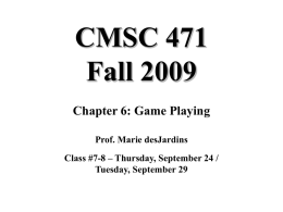 CMSC 471 Fall 2009 Chapter 6: Game Playing Prof. Marie desJardins  Class #7-8 – Thursday, September 24 / Tuesday, September 29
