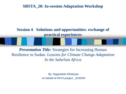 SBSTA_20: In-session Adaptation Workshop  Session 4. Solutions and opportunities: exchange of practical experiences  Presentation Title: Strategies for Increasing Human Resilience in Sudan: Lessons for.