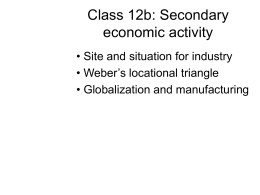 Class 12b: Secondary economic activity • Site and situation for industry • Weber’s locational triangle • Globalization and manufacturing.