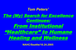 Tom Peters’  The (My) Search for Excellence Continues:  From Institutional “Healthcare” to Humane Healing and Wellness NAHC/Seattle/10.24.2005