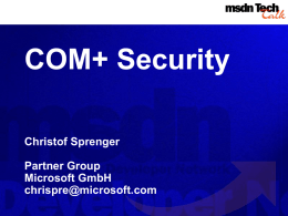 COM+ Security Christof Sprenger Partner Group Microsoft GmbH chrispre@microsoft.com Agenda 1. 2. 3. 4.  Security Grundlagen Windows Security Architektur COM+ Security Architektur Do’s & Don’ts.