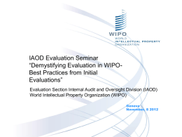 IAOD Evaluation Seminar “Demystifying Evaluation in WIPOBest Practices from Initial Evaluations” Evaluation Section Internal Audit and Oversight Division (IAOD) World Intellectual Property Organization (WIPO) Geneva November,