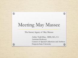 Meeting May Massee The literary legacy of May Massee Ashley Todd-Diaz, MSIS, MA, CA Assistant Professor Curator of Special Collections and Archives Emporia State University.