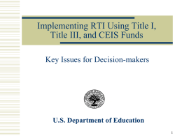 Implementing RTI Using Title I, Title III, and CEIS Funds Key Issues for Decision-makers  U.S.