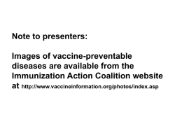 Note to presenters:  Images of vaccine-preventable diseases are available from the Immunization Action Coalition website at http://www.vaccineinformation.org/photos/index.asp.