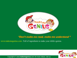 “Don’t make me read, make me understand “ www.makemegenius.com– Full of ingredients to make your child a genius.  Copyright of www.makemegenius.com, for.