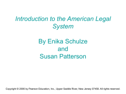Introduction to the American Legal System By Enika Schulze and Susan Patterson  Copyright © 2006 by Pearson Education, Inc., Upper Saddle River, New Jersey 07458.
