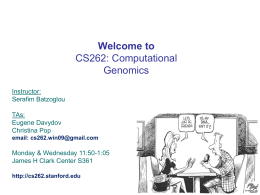 Welcome to CS262: Computational Genomics Instructor: Serafim Batzoglou TAs: Eugene Davydov Christina Pop email: cs262.win09@gmail.com  Monday & Wednesday 11:50-1:05 James H Clark Center S361 http://cs262.stanford.edu.