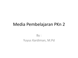Media Pembelajaran PKn 2 By : Yuyus Kardiman, M.Pd Klasifikasi dan karaktersistik Media Pembelajaran.