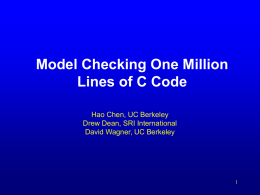 Model Checking One Million Lines of C Code Hao Chen, UC Berkeley Drew Dean, SRI International David Wagner, UC Berkeley.