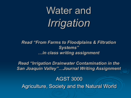 Water and  Irrigation Read “From Farms to Floodplains & Filtration Systems” …in class writing assignment Read “Irrigation Drainwater Contamination in the San Joaquin Valley”…Journal Writing Assignment  AGST.