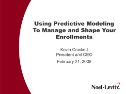 Using Predictive Modeling To Manage and Shape Your Enrollments Kevin Crockett President and CEO February 21, 2008