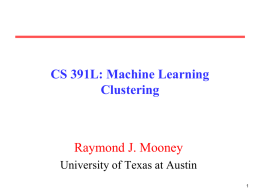 CS 391L: Machine Learning Clustering  Raymond J. Mooney University of Texas at Austin.