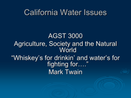 California Water Issues AGST 3000 Agriculture, Society and the Natural World “Whiskey’s for drinkin’ and water’s for fighting for….” Mark Twain.