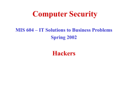 Computer Security MIS 604 – IT Solutions to Business Problems Spring 2002  Hackers.