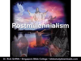 Postmillennialism  Dr. Rick Griffith • Singapore Bible College • biblestudydownloads.com Is there a future for ethnic believing Israel? Dispensational Premillennialism  Church & Israel distinct  Israel has a future  Amillennialism & Postmillennialism  Church is.