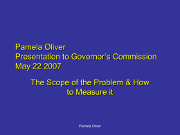 Pamela Oliver Presentation to Governor’s Commission May 22 2007 The Scope of the Problem & How to Measure it  Pamela Oliver.