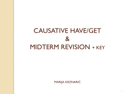 CAUSATIVE HAVE/GET & MIDTERM REVISION + KEY  MARIJA KRZNARIĆ CAUSATIVE "HAVE" or "GET„ SUBJECT  HAVE or GET  SOMETHING  PAST PARTICIPLE  DATI  NEŠTO  NAPRAVITI  - is used to express the wish of.