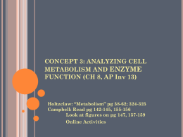 CONCEPT 3: ANALYZING CELL METABOLISM AND ENZYME FUNCTION (CH 8, AP Inv 13)  Holtzclaw: “Metabolism” pg 58-62; 324-325 Campbell: Read pg 142-145, 155-156 Look at.