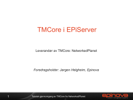 TMCore i EPiServer Leverandør av TMCore: NetworkedPlanet  Foredragsholder: Jørgen Helgheim, Epinova  Teknisk gjennomgang av TMCore fra NetworkedPlanet.