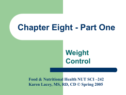 Chapter Eight - Part One Weight Control Food & Nutritional Health NUT SCI –242 Karen Lacey, MS, RD, CD © Spring 2005