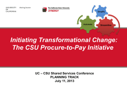 Simplify  Automate  Streamline  Initiating Transformational Change: The CSU Procure-to-Pay Initiative  UC – CSU Shared Services Conference PLANNING TRACK July 11, 2013