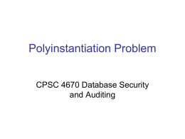 Polyinstantiation Problem CPSC 4670 Database Security and Auditing Definition and need for polyinstantiation &bull; Polyinstantiation is a database technique that allows the database to contain multiple.