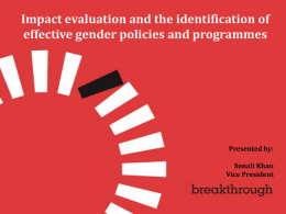 Impact evaluation and the identification of effective gender policies and programmes  Presented by:  Sonali Khan Vice President.