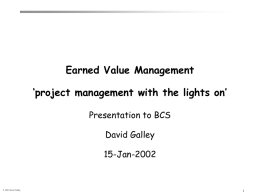 Earned Value Management ‘project management with the lights on’ Presentation to BCS David Galley 15-Jan-2002  © 2001 David Galley.