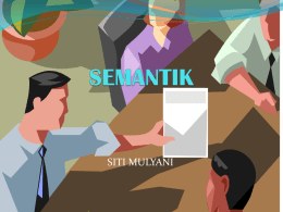 SITI MULYANI Deskripsi mata kuliah: Mahasiswa memahami konsep-konsep semantik seperti arti, makna, tipe makna, relasi bentuk dan makna, komponen dan kontras makna, perubahan.