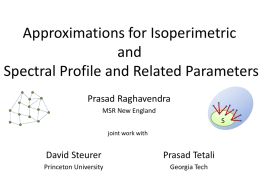 Approximations for Isoperimetric and Spectral Profile and Related Parameters Prasad Raghavendra MSR New England S joint work with  David Steurer  Prasad Tetali  Princeton University  Georgia Tech.