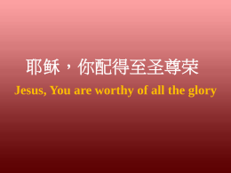 耶稣，你配得至圣尊荣 Jesus, You are worthy of all the glory 耶稣 你配得至圣尊荣 耶稣 当受最高赞美 愿全地响应 诸天唱和 来尊崇主圣名超乎万名 Jesus, You are worthy of all the glory Jesus, You.